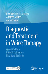 Title: Diagnostic and Treatment in Voice Therapy: Quantifiable - Interdisciplinary - EBM based Criteria, Author: Ben Barsties v. Latoszek