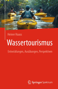 Title: Wassertourismus: Entwicklungen, Ausübungen, Perspektiven, Author: Heiner Haass