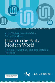 Title: Japan in the Early Modern World: Religion, Translation, and Transnational Relations, Author: Katja Triplett