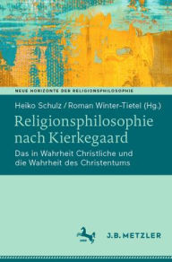 Title: Religionsphilosophie nach Kierkegaard: Das in Wahrheit Christliche und die Wahrheit des Christentums, Author: Heiko Schulz