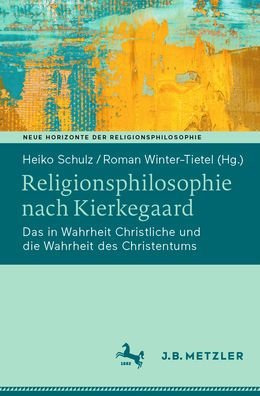 Religionsphilosophie nach Kierkegaard: Das in Wahrheit Christliche und die Wahrheit des Christentums