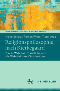 Title: Religionsphilosophie nach Kierkegaard: Das in Wahrheit Christliche und die Wahrheit des Christentums, Author: Heiko Schulz