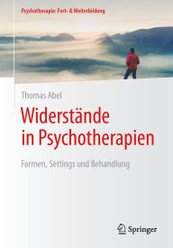 Title: Widerstände in Psychotherapien: Formen, Settings und Behandlung, Author: Thomas Abel