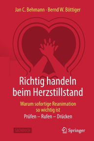 Title: Richtig handeln beim Herzstillstand - Warum sofortige Reanimation so wichtig ist: Prüfen - Rufen - Drücken, Author: Jan C. Behmann