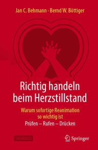 Title: Richtig handeln beim Herzstillstand - Warum sofortige Reanimation so wichtig ist: Prüfen - Rufen - Drücken, Author: Jan C. Behmann