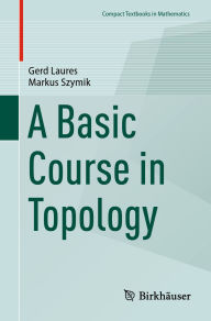 Title: A Basic Course in Topology, Author: Gerd Laures