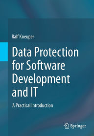 Title: Data Protection for Software Development and IT: A Practical Introduction, Author: Ralf Kneuper