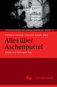 Title: Alles über Aschenputtel: Arbeit und Coming of Age, Author: Christine Lötscher