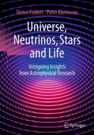 Title: Universe, Neutrinos, Stars and Life: Intriguing Insights from Astrophysical Research, Author: Dieter Frekers