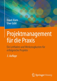 Title: Projektmanagement für die Praxis: Ein Leitfaden und Werkzeugkasten für erfolgreiche Projekte, Author: Daud Alam