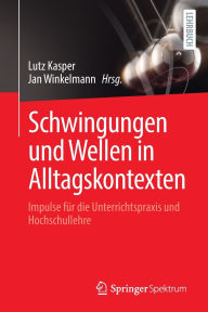 Title: Schwingungen und Wellen in Alltagskontexten: Impulse für die Unterrichtspraxis und Hochschullehre, Author: Lutz Kasper