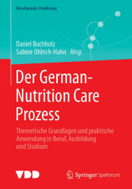 Title: Der German-Nutrition Care Prozess: Theoretische Grundlagen und praktische Anwendung in Beruf, Ausbildung und Studium, Author: Daniel Buchholz