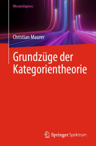 Title: Grundzüge der Kategorientheorie, Author: Christian Maurer