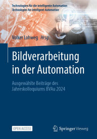 Title: Bildverarbeitung in der Automation: Ausgewählte Beiträge des Jahreskolloquiums BVAu 2024, Author: Volker Lohweg