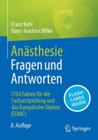 Title: Anästhesie Fragen und Antworten: 1700 Fakten für die Facharztprüfung und das Europäische Diplom (EDAIC), Author: Franz Kehl