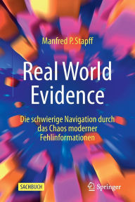 Title: Real World Evidence: Die schwierige Navigation durch das Chaos moderner Fehlinformationen, Author: Manfred P. Stapff