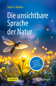 Title: Die unsichtbare Sprache der Natur: Wie Pflanzen und Tiere chemische Signale nutzen, Author: Ivan G. Ivanov