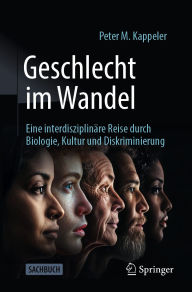 Title: Geschlecht im Wandel: Eine interdisziplinäre Reise durch Biologie, Kultur und Diskriminierung, Author: Peter M. Kappeler