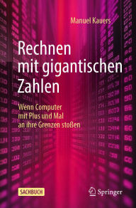 Title: Rechnen mit gigantischen Zahlen: Wenn Computer mit Plus und Mal an ihre Grenzen stoßen, Author: Manuel Kauers
