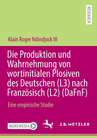 Title: Die Produktion und Wahrnehmung von wortinitialen Plosiven des Deutschen (L3) nach Französisch (L2) (DaFnF): Eine empirische Studie, Author: Alain Roger Ndindjock III