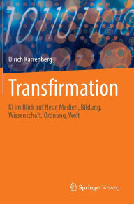 Title: Transfirmation: KI im Blick auf Neue Medien, Bildung, Wissenschaft. Ordnung, Welt, Author: Ulrich Karrenberg