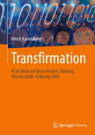 Title: Transfirmation: KI im Blick auf Neue Medien, Bildung, Wissenschaft. Ordnung, Welt, Author: Ulrich Karrenberg