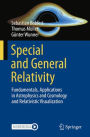 Special and General Relativity: Fundamentals, Applications in Astrophysics and Cosmology and Relativistic Visualization