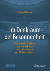 Title: Im Denkraum der Besonnenheit: Literaten der Moderne und ihre Beiträge zum Humanismus des 21. Jahrhunderts, Author: Gerhard Danzer