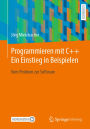 Programmieren mit C++ Ein Einstieg in Beispielen: Vom Problem zur Software