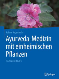 Title: Ayurveda-Medizin mit einheimischen Pflanzen: Ein Praxisleitfaden, Author: Kalyani Nagersheth