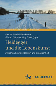 Title: Heidegger und die Lebenskunst: Zwischen Existenzdenken und Gelassenheit, Author: Dennis Sölch
