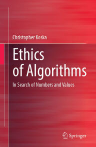 Title: Ethics of Algorithms: In Search of Numbers and Values, Author: Christopher Koska