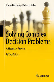 Title: Solving Complex Decision Problems: A Heuristic Process, Author: Rudolf Grünig