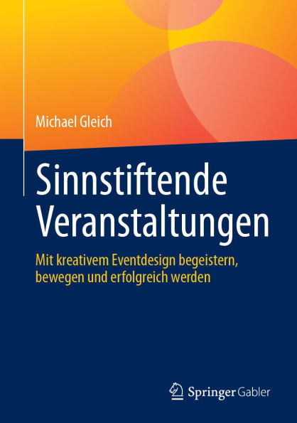 Sinnstiftende Veranstaltungen: Mit kreativem Eventdesign begeistern, bewegen und erfolgreich werden