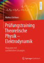 Prüfungstraining Theoretische Physik - Elektrodynamik: Klausuren mit ausführlichen Lösungen