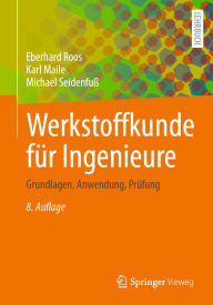 Title: Werkstoffkunde für Ingenieure: Grundlagen, Anwendung, Prüfung, Author: Eberhard Roos