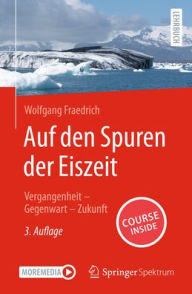 Title: Auf Den Spuren Der Eiszeit: Vergangenheit - Gegenwart - Zukunft, Author: Wolfgang Fraedrich