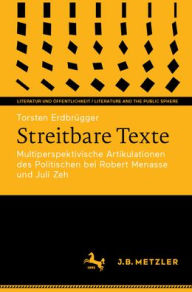Title: Streitbare Texte: Multiperspektivische Artikulationen des Politischen bei Robert Menasse und Juli Zeh, Author: Torsten Erdbrügger