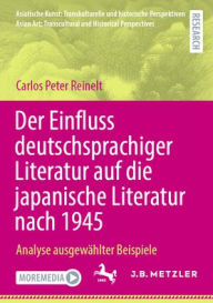 Title: Der Einfluss deutschsprachiger Literatur auf die japanische Literatur nach 1945: Analyse ausgewählter Beispiele, Author: Carlos Peter Reinelt