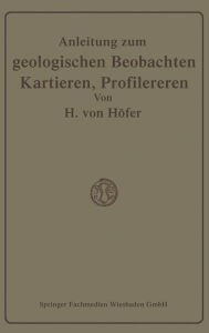 Title: Anleitung zum geologischen Beobachten, Kartieren und Profilieren, Author: Hans Höfer-Heimhalt