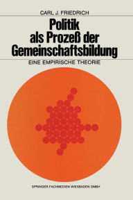 Title: Politik als Prozeß der Gemeinschaftsbildung: Eine empirische Theorie, Author: Carl J. Friedrich