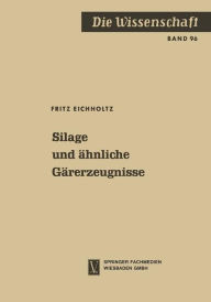 Title: Silage und ähnliche Gärerzeugnisse / Edition 2, Author: Fritz Eichholtz