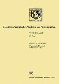 Title: Oligarchische Herrschaft im klassischen Athen Zu den Krisen und Katastrophen der attischen Demokratie im 5. und 4. Jahrhundert v. Chr.: 348. Sitzung am 19. Juni 1991 in Düsseldorf, Author: Gustav Adolf Lehmann