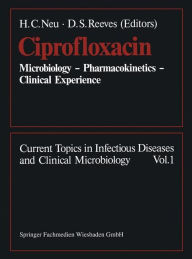 Title: Ciprofloxacin: Microbiology - Pharmacokinetics - Clinical Experience, Author: H. C. Neu