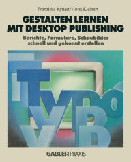 Title: Gestalten lernen mit Desktop Publishing: Berichte, Formulare, Schaubilder schnell und gekonnt erstellen, Author: Franziska Kynast