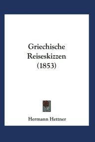Title: Griechische Reiseskizzen, Author: Hermann Hettner