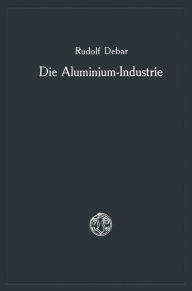 Title: Die Aluminium-Industrie, Author: Rudolf Debar