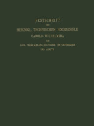 Title: Fest-Schrift der Herzoglichen Technischen Hochschule Carolo-Wilhelmina: Dargeboten den Naturwissenschaftlichen Theilnehmern an der 69. Versammlung Deutscher Naturforscher und Ärzte vom Herzogl. Braunschw. Staats-Ministerium, Author: Heinrich Beckurts