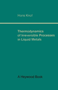 Title: Thermodynamics of Irreversible Processes in Liquid Metals, Author: Hans Knof