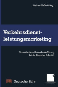 Title: Verkehrsdienstleistungsmarketing: Marktorientierte Unternehmensführung bei der Deutschen Bahn AG, Author: Heribert Meffert